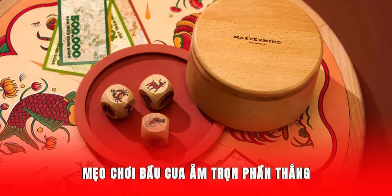 Mẹo chơi bầu cua ẵm trọn phần thắng
